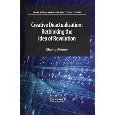 Creative Deactualization: Rethinking the Idea of Revolution
