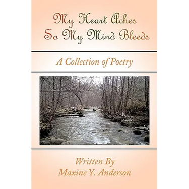 My Heart Aches So My Mind Bleeds: A Collection of Poetry