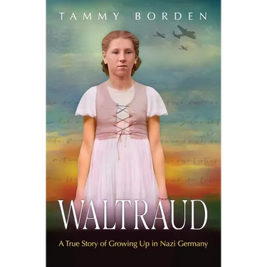 Waltraud: A True Story of Growing Up in Nazi Germany