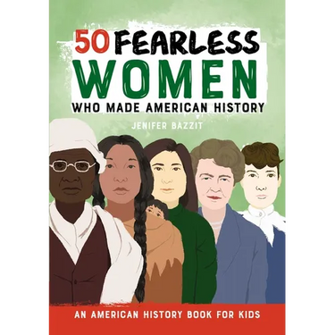 50 Fearless Women Who Made American History: An American History Book for Kids
