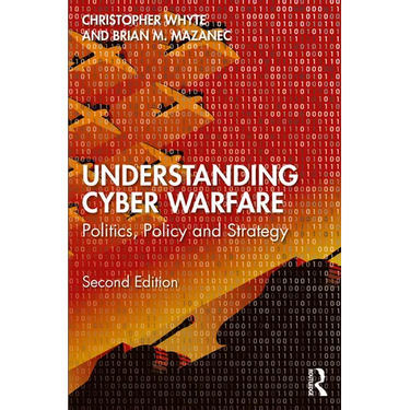 Understanding Cyber-Warfare: Politics, Policy and Strategy