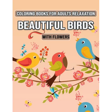 Coloring Books for Adults Relaxation Beautiful Birds with Flowers: Relax, Fun and Stress Relieving Designs for Adults Relaxation (Special Gift for Wom