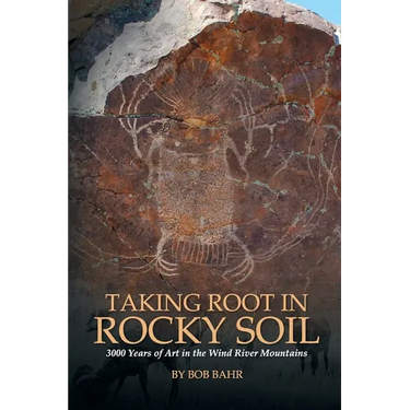 Taking Root in Rocky Soil: 3,000 Years of Art in the Wind River Mountains