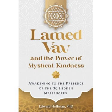 Lamed Vav and the Power of Mystical Kindness: Awakening to the Presence of the 36 Hidden Messengers