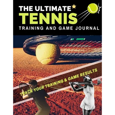 The Ultimate Tennis Training and Game Journal: Record and Track Your Training Game and Season Performance: Perfect for Kids and Teen's: 8.5 x 11-inch