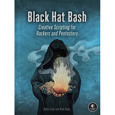 Black Hat Bash: Creative Scripting for Hackers and Pentesters