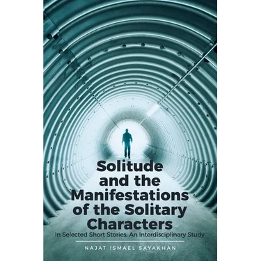 Solitude and the Manifestations of the Solitary Characters in Selected Short Stories: An Interdisciplinary Study