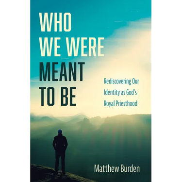 Who We Were Meant to Be: Rediscovering Our Identity as God's Royal Priesthood