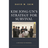Kim Jong-Un's Strategy for Survival: A Method to Madness