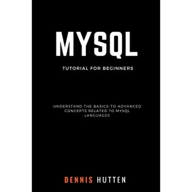 MySQL: MySQL Tutorials for Beginners Basic to Advanced MySQL Languages