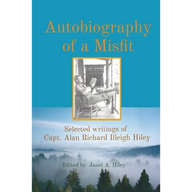 Autobiography of a Misfit: Selected writings of Capt. Alan Richard Illeigh Hiley