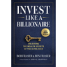 Invest Like a Billionaire: Unlocking the Wealth Secrets of the Ultra-Rich