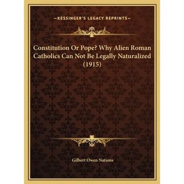 Constitution Or Pope? Why Alien Roman Catholics Can Not Be Legally Naturalized (1915)