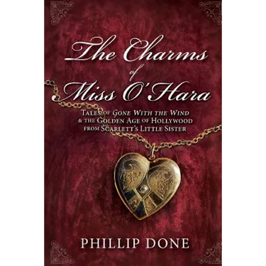 The Charms of Miss O'Hara: Tales of Gone With the Wind & the Golden Age of Hollywood from Scarlett's Little Sister