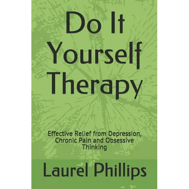 Do It Yourself Therapy: Effective Relief from Depression, Chronic Pain and Obsessive Thinking