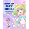 How to Draw Chibi: Learn to Draw Super Cute Chibi Characters - Step by Step Manga Chibi Drawing Book