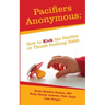 Pacifiers Anonymous: How to Kick the Pacifier or Thumb Sucking Habit