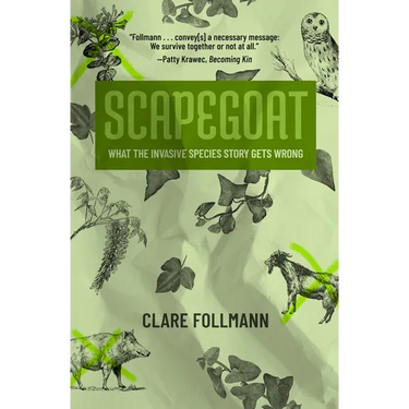 Scapegoat: What the Invasive Species Story Gets Wrong
