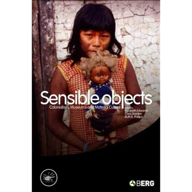 Sensible Objects: Colonialism, Museums and Material Culture