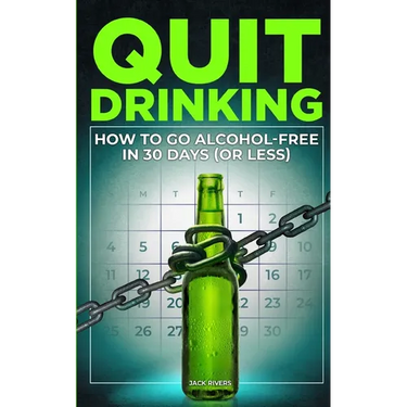 Quit Drinking: How to Go Alcohol-Free in 30 Days (or Less)