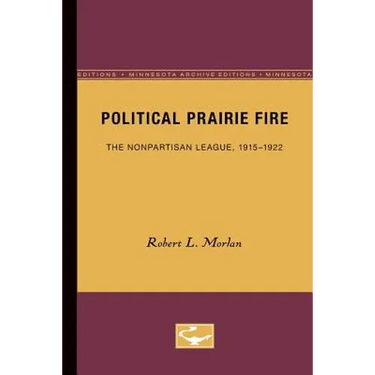 Political Prairie Fire: The Nonpartisan League, 1915-1922