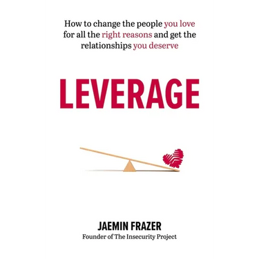 Leverage: How to Change the People You Love for All the Right Reasons and Get the Relationships You Deserve