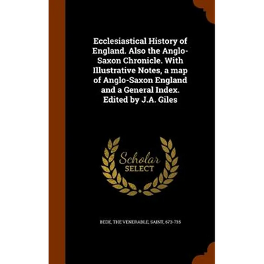 Ecclesiastical History of England. Also the Anglo-Saxon Chronicle. With Illustrative Notes, a map of Anglo-Saxon England and a General Index. Edited b