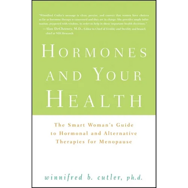 Hormones and Your Health: The Smart Woman's Guide to Hormonal and Alternative Therapies for Menopause