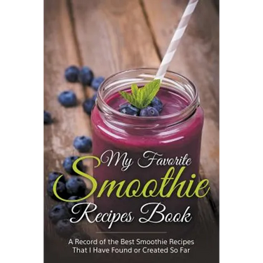 My Favorite Smoothie Recipes Book: A collection of the best smoothie recipes that I have found or created so far