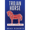 Trojan Horse: How the Left is Destroying America