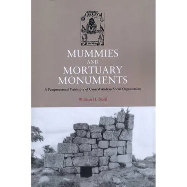 Mummies and Mortuary Monuments: A Postprocessual Prehistory of Central Andean Social Organization