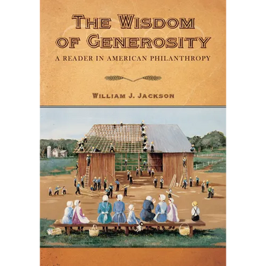 The Wisdom of Generosity: A Reader in American Philanthropy