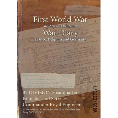 32 DIVISION Headquarters, Branches and Services Commander Royal Engineers: 22 November 1915 - 31 October 1919 (First World War, War Diary, WO95/2379/1