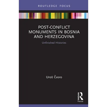 Post-Conflict Monuments in Bosnia and Herzegovina: Unfinished Histories