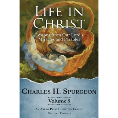 Life in Christ Vol 5: Lessons from Our Lord's Miracles and Parables