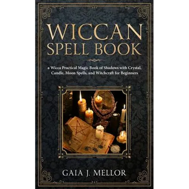 Wiccan Spell Book: A Wicca Practical Magic Book of Shadows with Crystal, Candle, Moon Spells, and Witchcraft for Beginners