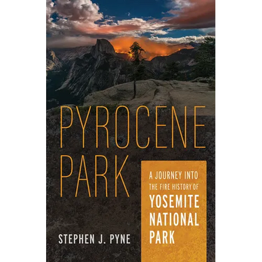 Pyrocene Park: A Journey Into the Fire History of Yosemite National Park