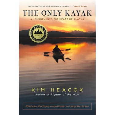 The Only Kayak: A Journey Into the Heart of Alaska