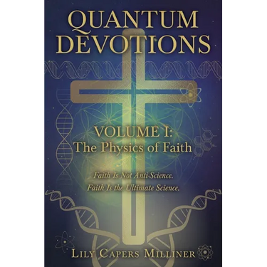 Quantum Devotions Volume I: Faith Is Not Anti-Science. Faith Is the Ultimate Science.
