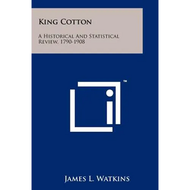 King Cotton: A Historical And Statistical Review, 1790-1908
