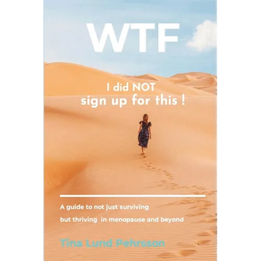 WTF - I Did NOT Sign up for This !: A Guide to Not Just Surviving, but Thriving in Menopause and Beyond