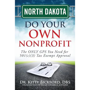 North Dakota Do Your Own Nonprofit: The ONLY GPS You Need for 501c3 Tax Exempt Approval