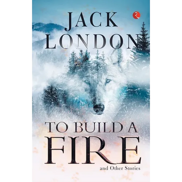 To Build a Fire and Other Stories