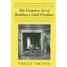 The Forgotten Art of Building a Good Fireplace: The Story of Sir Benjamin Thompson, Count Rumford, an American Genius, & His Principles of Fireplace D