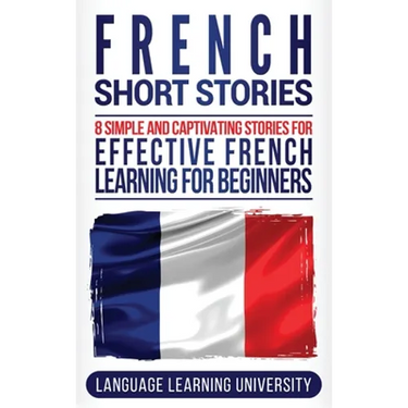 French Short Stories: 8 Simple and Captivating Stories for Effective French Learning for Beginners