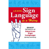 Learn Sign Language in a Hurry: Grasp the Basics of American Sign Language Quickly and Easily