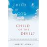 Child of God or Child of the Devil?: The Bible Says We Are One or the Other!