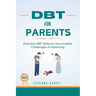 Dbt for Parents: Practical DBT Skills For The Invisible Challenges Of Parenting