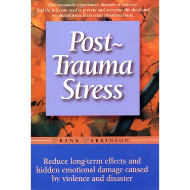 Post-Trauma Stress: Reduce Long-Term Effects and Hidden Emotional Damage Caused by Violence and Disaster