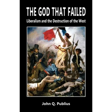 The God That Failed: Liberalism and the Destruction of the West